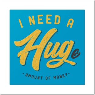 I Need a Hug ... e Amount of Money Posters and Art